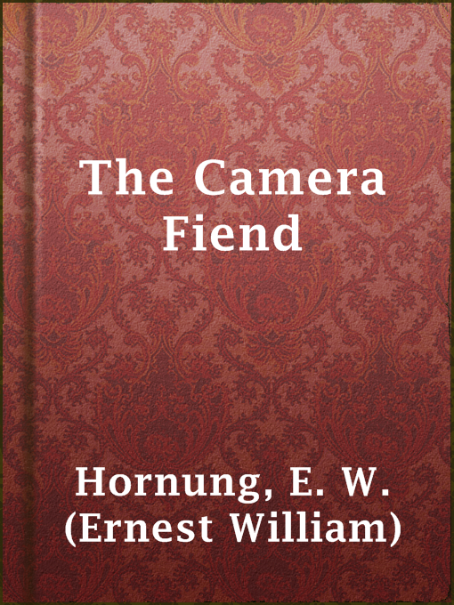 Title details for The Camera Fiend by E. W. (Ernest William) Hornung - Available